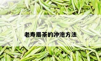 老寿眉茶的冲泡方法