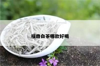 福鼎白茶哪款好喝