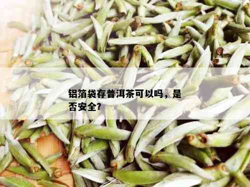 铝箔袋存普洱茶可以吗，是否安全？