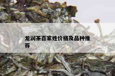 龙润茶百家姓价格及品种推荐