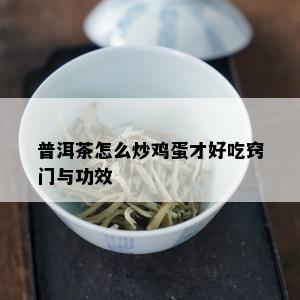 普洱茶怎么炒鸡蛋才好吃窍门与功效