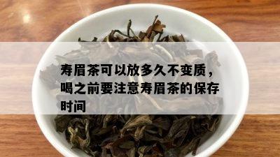 寿眉茶可以放多久不变质，喝之前要注意寿眉茶的保存时间