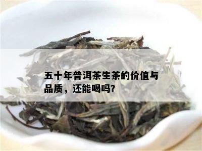 五十年普洱茶生茶的价值与品质，还能喝吗？