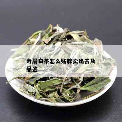 寿眉白茶怎么贴牌卖出去及品鉴