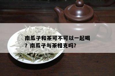 南瓜子和茶可不可以一起喝？南瓜子与茶相克吗？