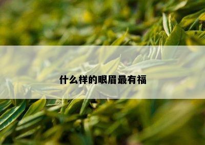 什么样的眼眉最有福