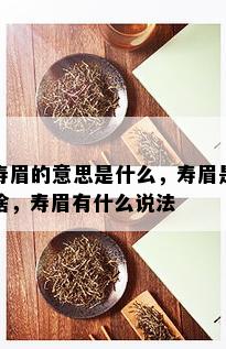 寿眉的意思是什么，寿眉是啥，寿眉有什么说法