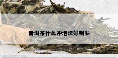 普洱茶什么冲泡法好喝呢