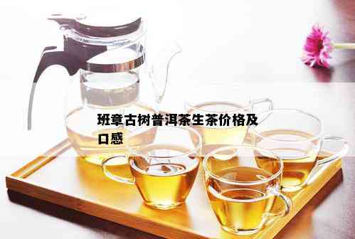 班章古树普洱茶生茶价格及口感