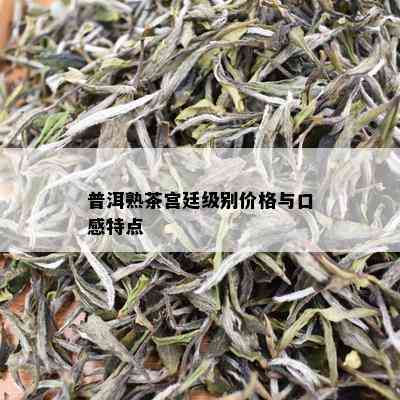 普洱熟茶宫廷级别价格与口感特点