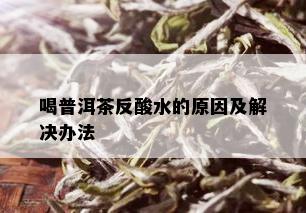 喝普洱茶反酸水的原因及解决办法