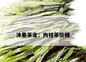 沐春茶业：肉桂茶价格