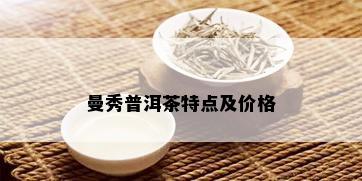 曼秀普洱茶特点及价格