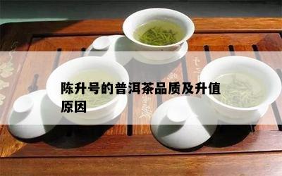 陈升号的普洱茶品质及升值原因