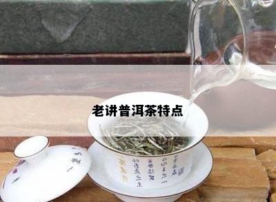 老讲普洱茶特点