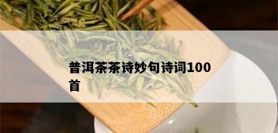 普洱茶茶诗妙句诗词100首