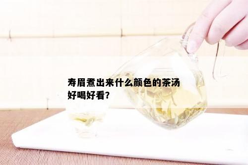 寿眉煮出来什么颜色的茶汤好喝好看？