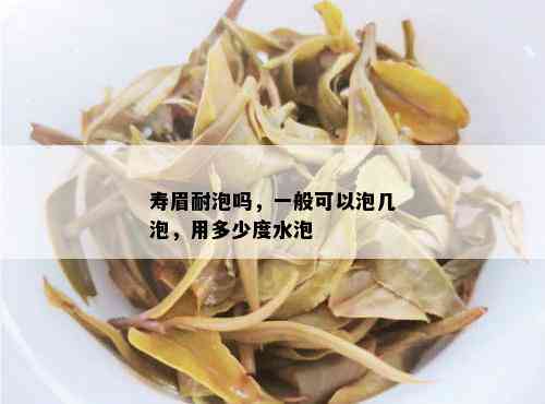 寿眉耐泡吗，一般可以泡几泡，用多少度水泡