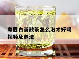 寿眉白茶散茶怎么泡才好喝视频及泡法