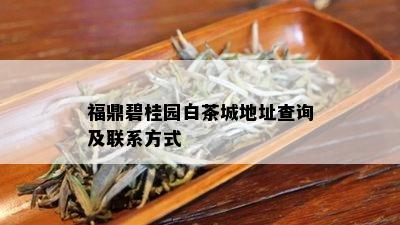 福鼎碧桂园白茶城地址查询及联系方式