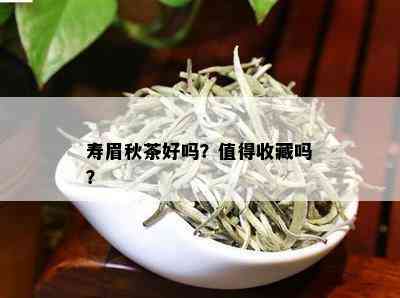 寿眉秋茶好吗？值得收藏吗？