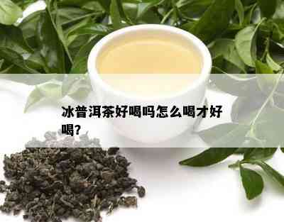 冰普洱茶好喝吗怎么喝才好喝？