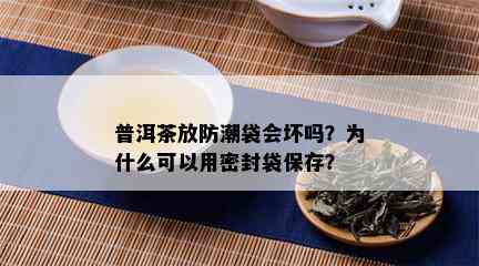 普洱茶放防潮袋会坏吗？为什么可以用密封袋保存？