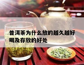 普洱茶为什么放的越久越好喝及存放的好处