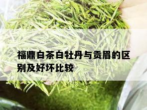 福鼎白茶白牡丹与贡眉的区别及好坏比较