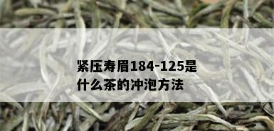 紧压寿眉184-125是什么茶的冲泡方法