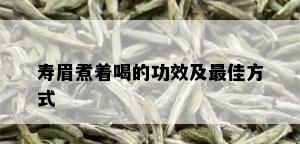 寿眉煮着喝的功效及更佳方式