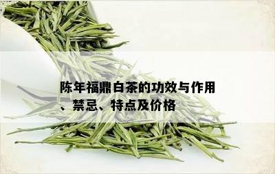 陈年福鼎白茶的功效与作用、禁忌、特点及价格