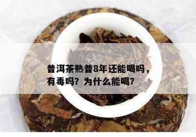 普洱茶熟普8年还能喝吗，有吗？为什么能喝？