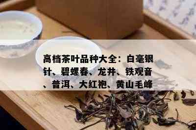 高档茶叶品种大全：白毫银针、碧螺春、龙井、铁观音、普洱、大红袍、黄山毛峰