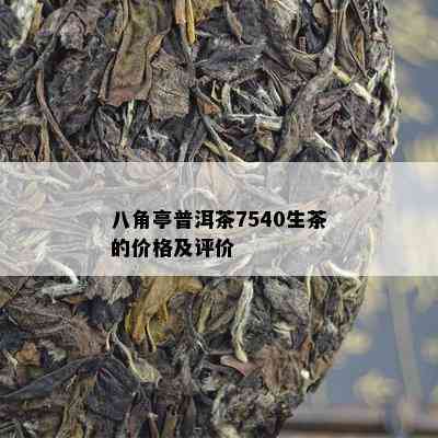 八角亭普洱茶7540生茶的价格及评价