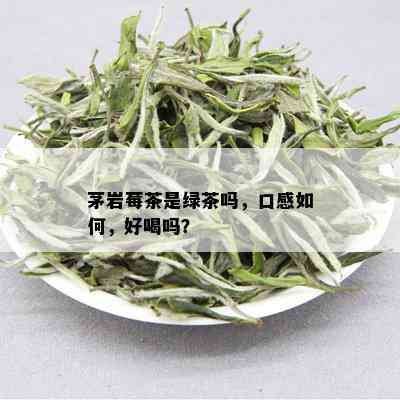 茅岩莓茶是绿茶吗，口感如何，好喝吗？