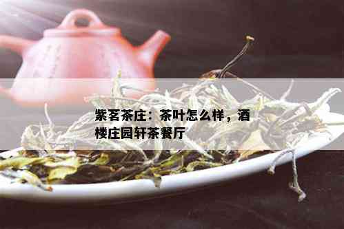 紫茗茶庄：茶叶怎么样，楼庄园轩茶餐厅