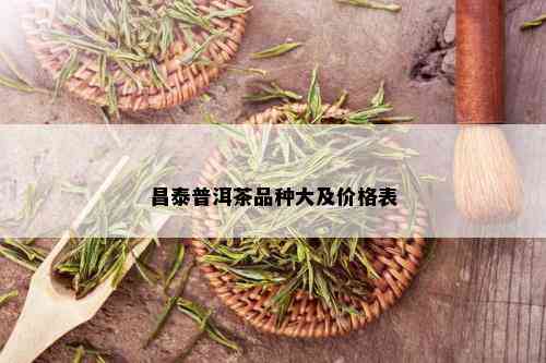 昌泰普洱茶品种大及价格表