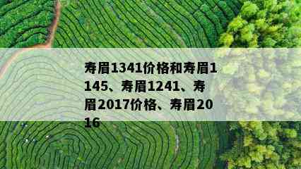 寿眉1341价格和寿眉1145、寿眉1241、寿眉2017价格、寿眉2016