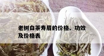 老树白茶寿眉的价格、功效及价格表