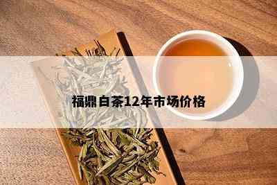 福鼎白茶12年市场价格