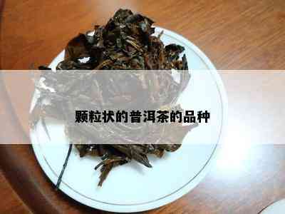 颗粒状的普洱茶的品种