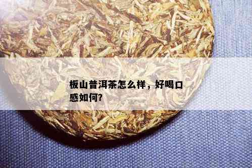 板山普洱茶怎么样，好喝口感如何？