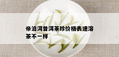 帝泊洱普洱茶珍价格表速溶茶不一样