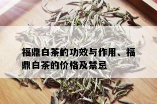 福鼎白茶的功效与作用、福鼎白茶的价格及禁忌