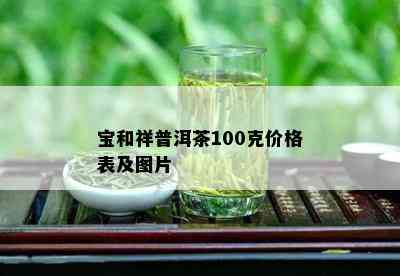 宝和祥普洱茶100克价格表及图片