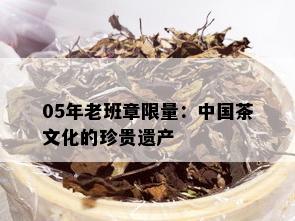 05年老班章 *** ：中国茶文化的珍贵遗产