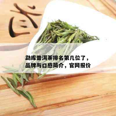 勐库普洱茶排名第几位了，品牌与口感简介，官网报价