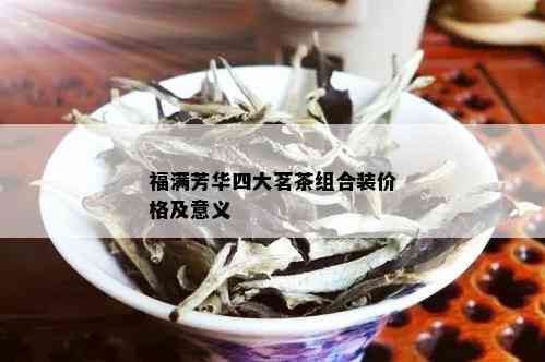 福满芳华四大茗茶组合装价格及意义