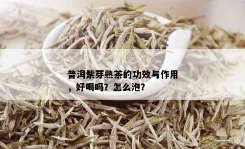 普洱紫芽熟茶的功效与作用，好喝吗？怎么泡？